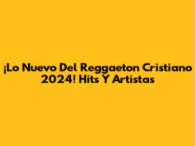¡Lo Nuevo Del Reggaeton Cristiano 2024! Hits Y Artistas