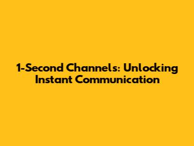 1-Second Channels: Unlocking Instant Communication
