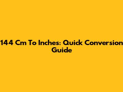 144 Cm To Inches: Quick Conversion Guide