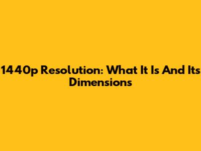 1440p Resolution: What It Is And Its Dimensions