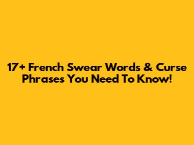 17+ French Swear Words & Curse Phrases You Need To Know!