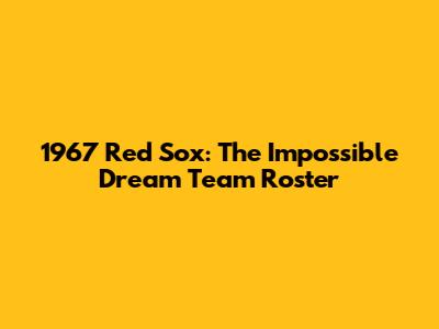 1967 Red Sox: The Impossible Dream Team Roster