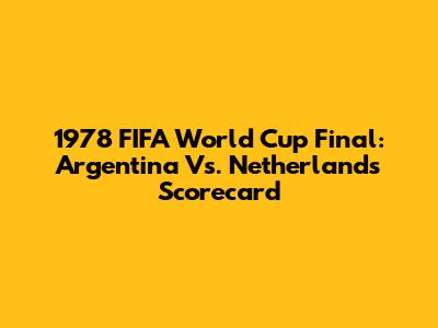 1978 FIFA World Cup Final: Argentina Vs. Netherlands Scorecard