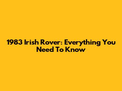 1983 Irish Rover: Everything You Need To Know