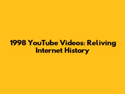 1998 YouTube Videos: Reliving Internet History