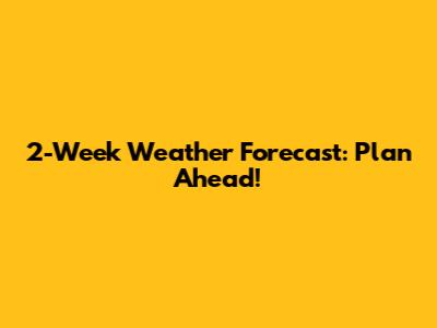 2-Week Weather Forecast: Plan Ahead!