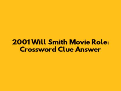 2001 Will Smith Movie Role: Crossword Clue Answer