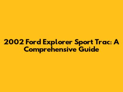 2002 Ford Explorer Sport Trac: A Comprehensive Guide
