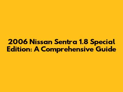 2006 Nissan Sentra 1.8 Special Edition: A Comprehensive Guide