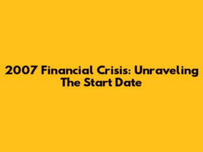 2007 Financial Crisis: Unraveling The Start Date