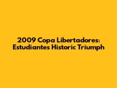 2009 Copa Libertadores: Estudiantes' Historic Triumph