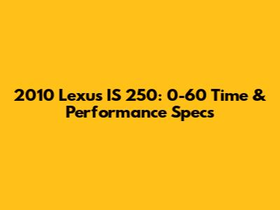 2010 Lexus IS 250: 0-60 Time & Performance Specs