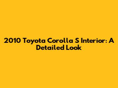 2010 Toyota Corolla S Interior: A Detailed Look