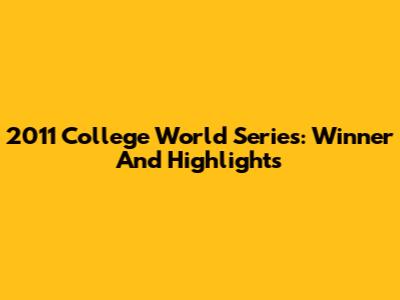 2011 College World Series: Winner And Highlights