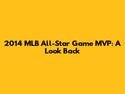 2014 MLB All-Star Game MVP: A Look Back