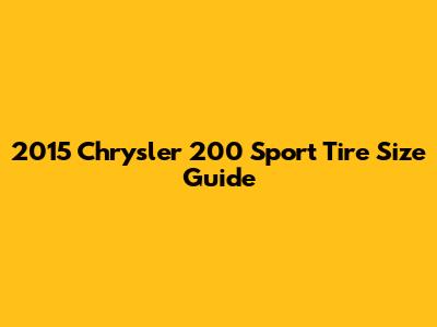 2015 Chrysler 200 Sport Tire Size Guide