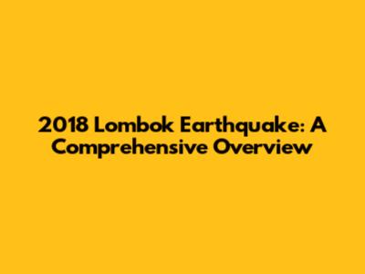 2018 Lombok Earthquake: A Comprehensive Overview