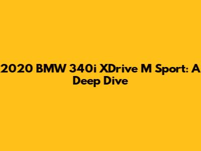 2020 BMW 340i XDrive M Sport: A Deep Dive