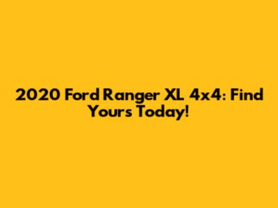2020 Ford Ranger XL 4x4: Find Yours Today!