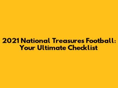 2021 National Treasures Football: Your Ultimate Checklist