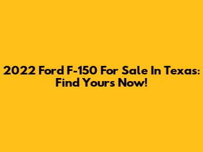 2022 Ford F-150 For Sale In Texas: Find Yours Now!