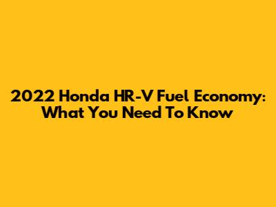 2022 Honda HR-V Fuel Economy: What You Need To Know