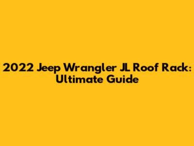 2022 Jeep Wrangler JL Roof Rack: Ultimate Guide
