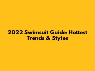 2022 Swimsuit Guide: Hottest Trends & Styles