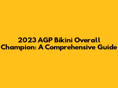 2023 AGP Bikini Overall Champion: A Comprehensive Guide