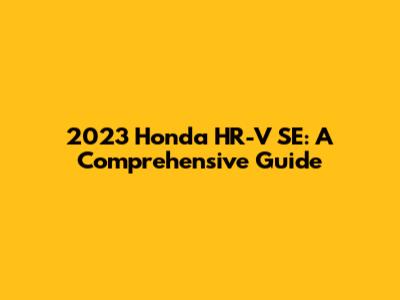 2023 Honda HR-V SE: A Comprehensive Guide