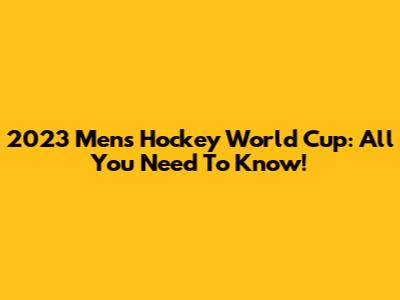 2023 Men's Hockey World Cup: All You Need To Know!