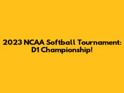 2023 NCAA Softball Tournament: D1 Championship!
