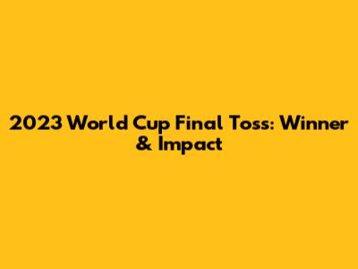 2023 World Cup Final Toss: Winner & Impact
