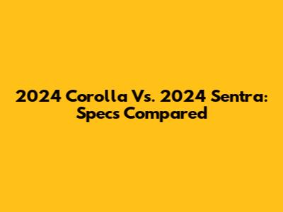 2024 Corolla Vs. 2024 Sentra: Specs Compared