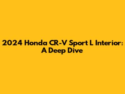 2024 Honda CR-V Sport L Interior: A Deep Dive