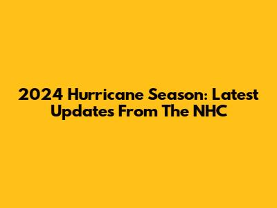 2024 Hurricane Season: Latest Updates From The NHC