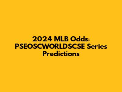 2024 MLB Odds: PSEOSCWORLDSCSE Series Predictions