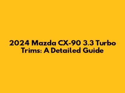2024 Mazda CX-90 3.3 Turbo Trims: A Detailed Guide