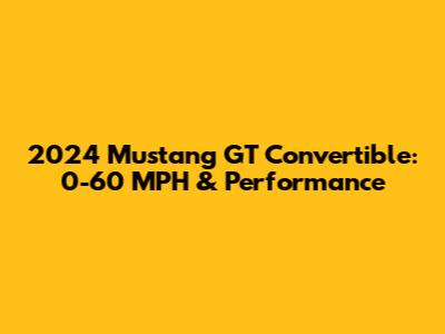 2024 Mustang GT Convertible: 0-60 MPH & Performance