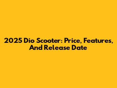 2025 Dio Scooter: Price, Features, And Release Date