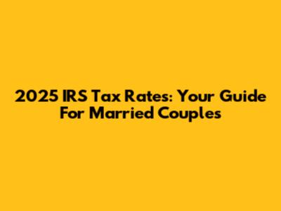 2025 IRS Tax Rates: Your Guide For Married Couples