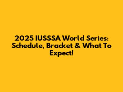2025 IUSSSA World Series: Schedule, Bracket & What To Expect!
