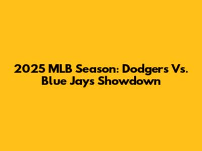 2025 MLB Season: Dodgers Vs. Blue Jays Showdown