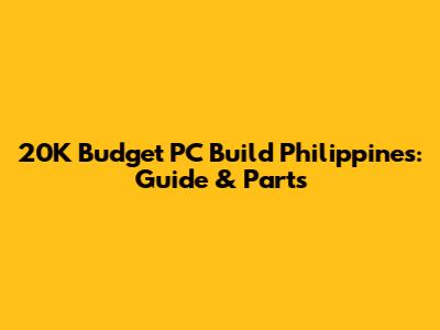 20K Budget PC Build Philippines: Guide & Parts