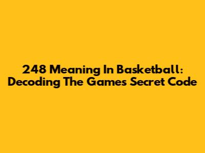 248 Meaning In Basketball: Decoding The Game's Secret Code