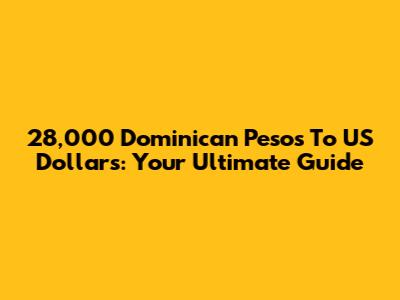 28,000 Dominican Pesos To US Dollars: Your Ultimate Guide