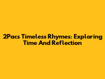 2Pac's Timeless Rhymes: Exploring Time And Reflection