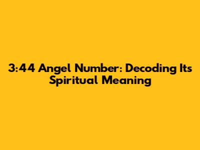 3:44 Angel Number: Decoding Its Spiritual Meaning