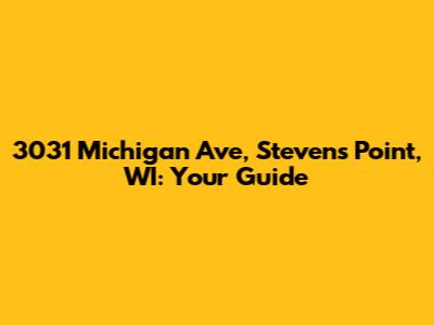 3031 Michigan Ave, Stevens Point, WI: Your Guide