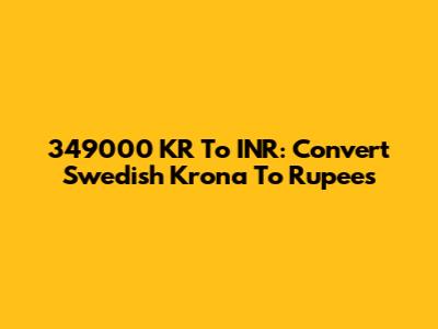 349000 KR To INR: Convert Swedish Krona To Rupees